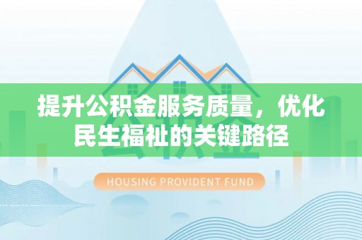 石冈提升公积金服务质量，优化民生福祉的关键路径