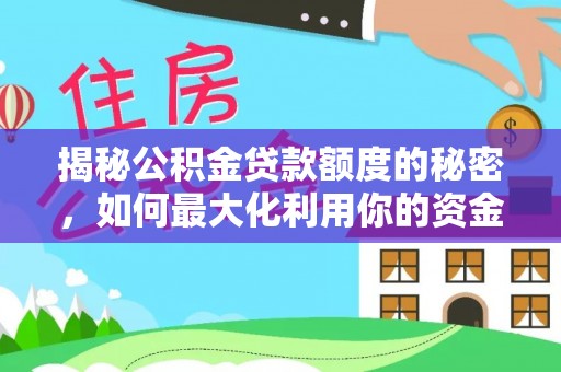 石冈揭秘公积金贷款额度的秘密，如何最大化利用你的资金