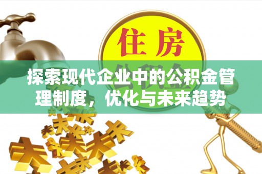 石冈探索现代企业中的公积金管理制度，优化与未来趋势