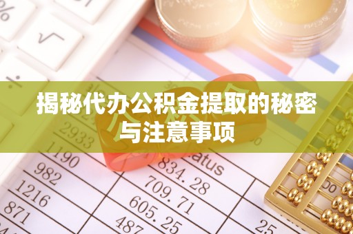 石冈揭秘代办公积金提取的秘密与注意事项