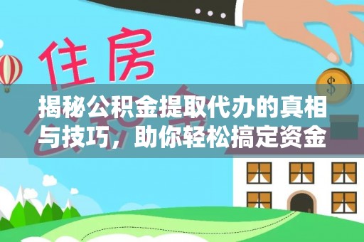 石冈揭秘公积金提取代办的真相与技巧，助你轻松搞定资金流动问题