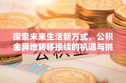 石冈探索未来生活新方式，公积金异地转移接续的机遇与挑战