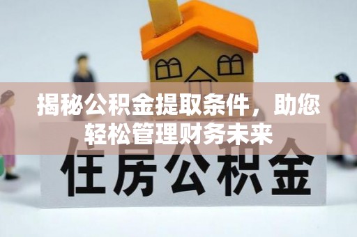 石冈揭秘公积金提取条件，助您轻松管理财务未来