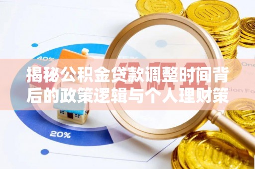 石冈揭秘公积金贷款调整时间背后的政策逻辑与个人理财策略