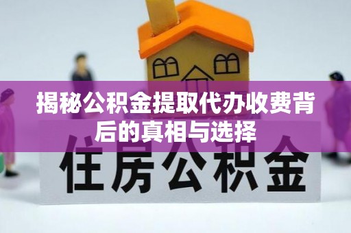 石冈揭秘公积金提取代办收费背后的真相与选择