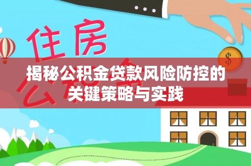 石冈揭秘公积金贷款风险防控的关键策略与实践