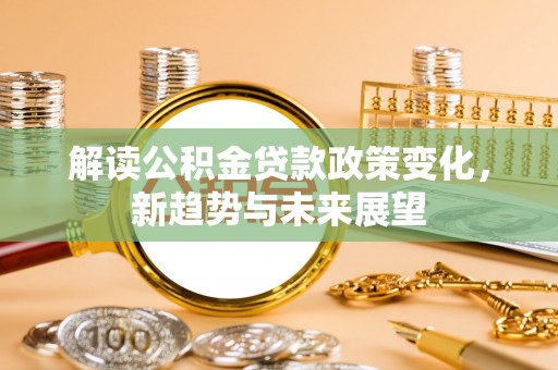 石冈解读公积金贷款政策变化，新趋势与未来展望