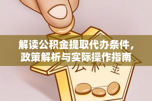 石冈解读公积金提取代办条件，政策解析与实际操作指南