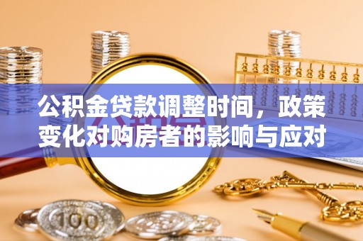 石冈公积金贷款调整时间，政策变化对购房者的影响与应对策略