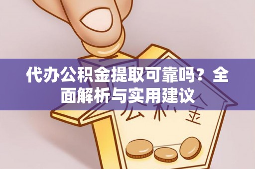 石冈代办公积金提取可靠吗？全面解析与实用建议