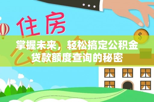 石冈掌握未来，轻松搞定公积金贷款额度查询的秘密