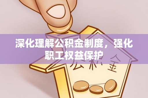 石冈深化理解公积金制度，强化职工权益保护