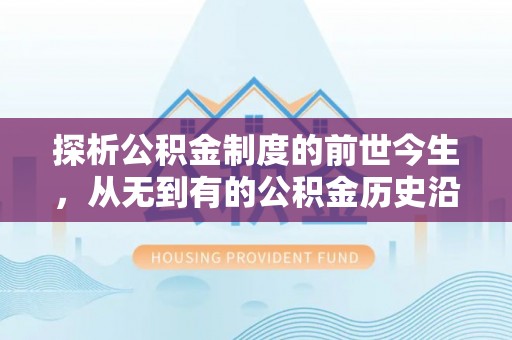 石冈探析公积金制度的前世今生，从无到有的公积金历史沿革解析