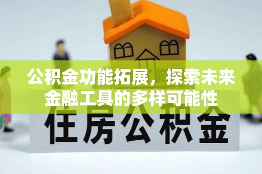 石冈公积金功能拓展，探索未来金融工具的多样可能性