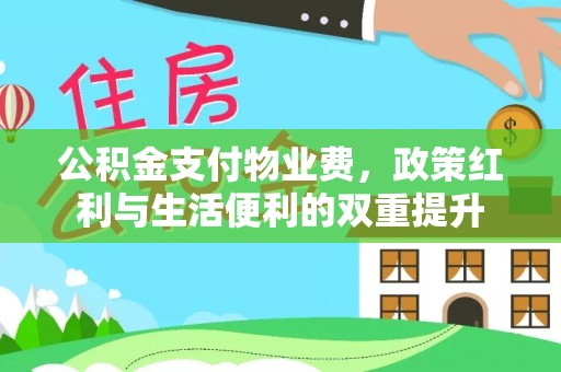 石冈公积金支付物业费，政策红利与生活便利的双重提升