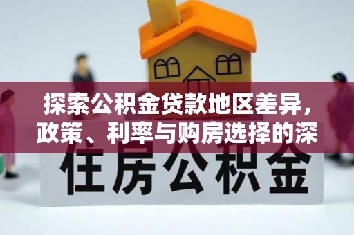 石冈探索公积金贷款地区差异，政策、利率与购房选择的深度解析