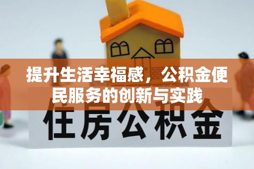 石冈提升生活幸福感，公积金便民服务的创新与实践