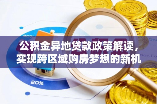石冈公积金异地贷款政策解读，实现跨区域购房梦想的新机遇