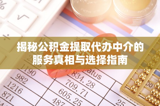 石冈揭秘公积金提取代办中介的服务真相与选择指南