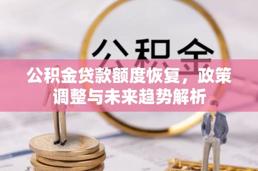 石冈公积金贷款额度恢复，政策调整与未来趋势解析
