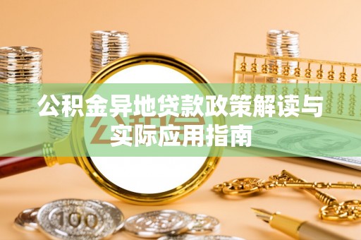 石冈公积金异地贷款政策解读与实际应用指南