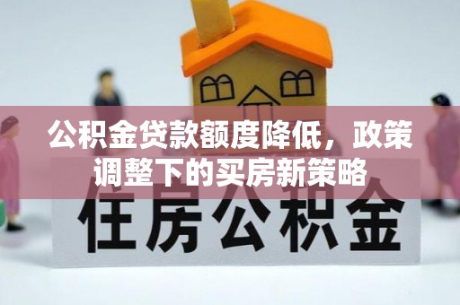 石冈公积金贷款额度降低，政策调整下的买房新策略