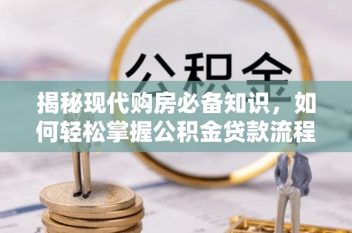 石冈揭秘现代购房必备知识，如何轻松掌握公积金贷款流程
