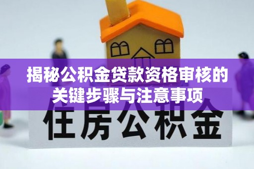 石冈揭秘公积金贷款资格审核的关键步骤与注意事项