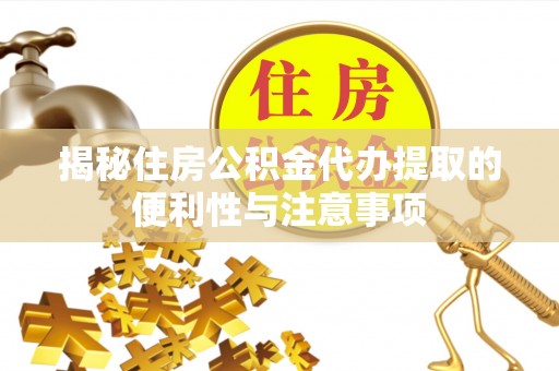 石冈揭秘住房公积金代办提取的便利性与注意事项