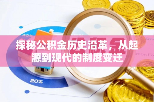 石冈探秘公积金历史沿革，从起源到现代的制度变迁
