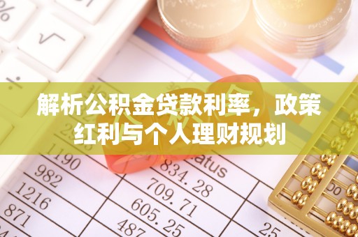 石冈解析公积金贷款利率，政策红利与个人理财规划