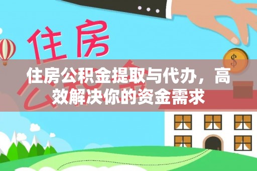 石冈住房公积金提取与代办，高效解决你的资金需求