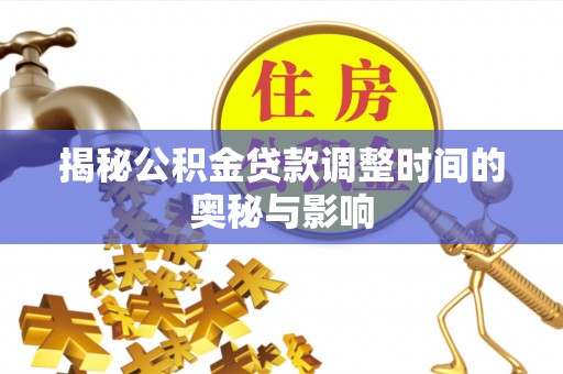 石冈揭秘公积金贷款调整时间的奥秘与影响