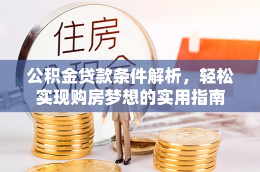 石冈公积金贷款条件解析，轻松实现购房梦想的实用指南