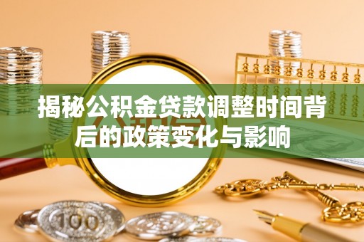 石冈揭秘公积金贷款调整时间背后的政策变化与影响