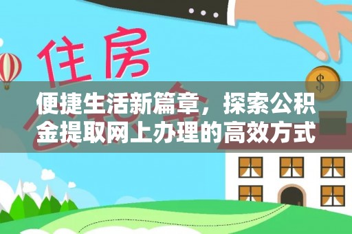 石冈便捷生活新篇章，探索公积金提取网上办理的高效方式
