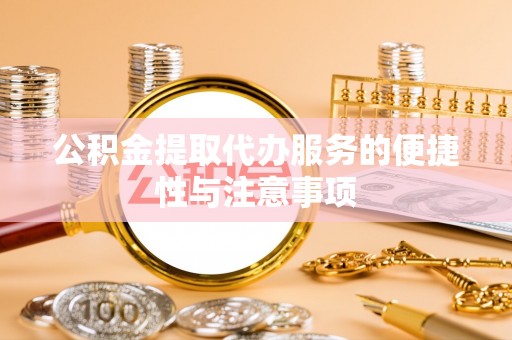 石冈公积金提取代办服务的便捷性与注意事项