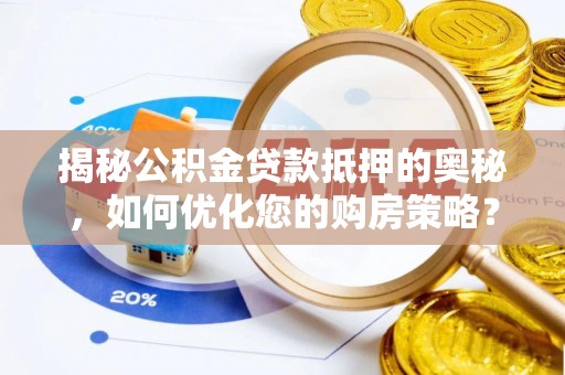 石冈揭秘公积金贷款抵押的奥秘，如何优化您的购房策略？