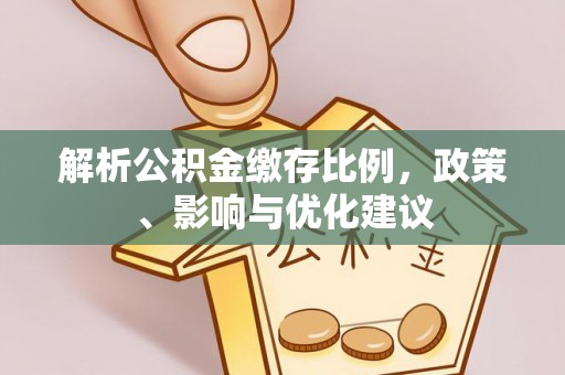 石冈解析公积金缴存比例，政策、影响与优化建议