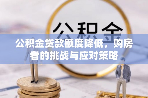 石冈公积金贷款额度降低，购房者的挑战与应对策略