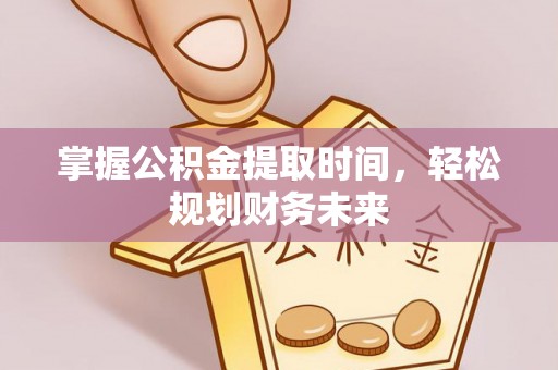 石冈掌握公积金提取时间，轻松规划财务未来