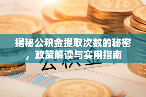 石冈揭秘公积金提取次数的秘密，政策解读与实用指南