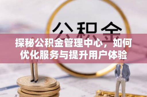 石冈探秘公积金管理中心，如何优化服务与提升用户体验