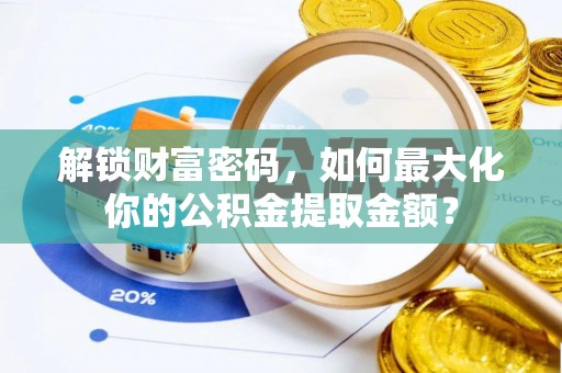 石冈解锁财富密码，如何最大化你的公积金提取金额？