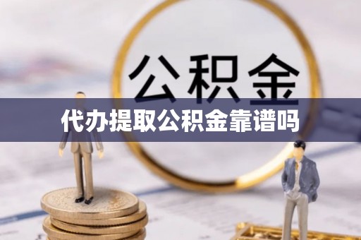 石冈代办提取公积金靠谱吗