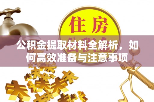 石冈公积金提取材料全解析，如何高效准备与注意事项