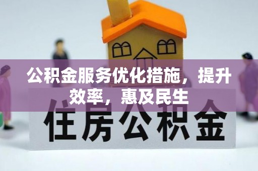 石冈公积金服务优化措施，提升效率，惠及民生