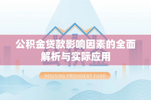 石冈公积金贷款影响因素的全面解析与实际应用