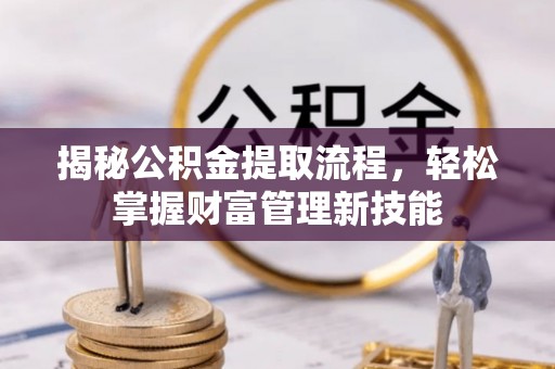 石冈揭秘公积金提取流程，轻松掌握财富管理新技能
