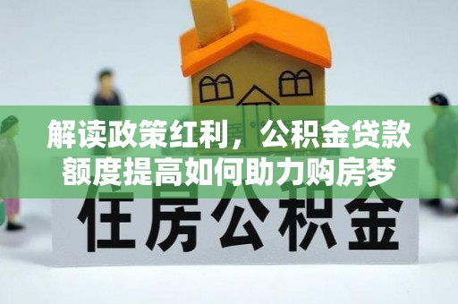 石冈解读政策红利，公积金贷款额度提高如何助力购房梦